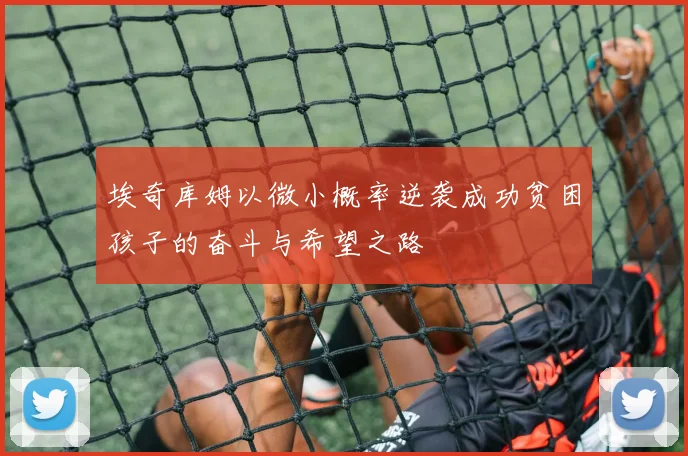 埃奇库姆以微小概率逆袭成功贫困孩子的奋斗与希望之路