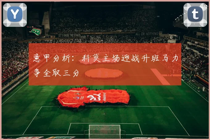 意甲分析：科莫主场迎战升班马力争全取三分