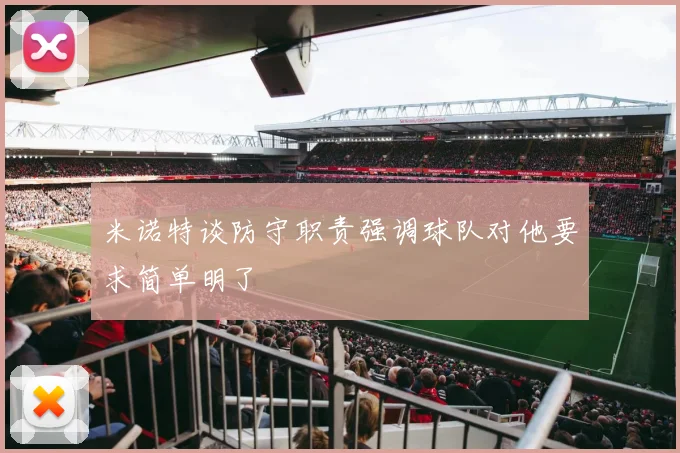 米诺特谈防守职责强调球队对他要求简单明了