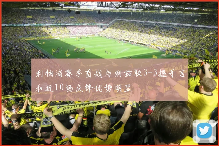 利物浦赛季首战与利兹联3-3握手言和近10场交锋优势明显